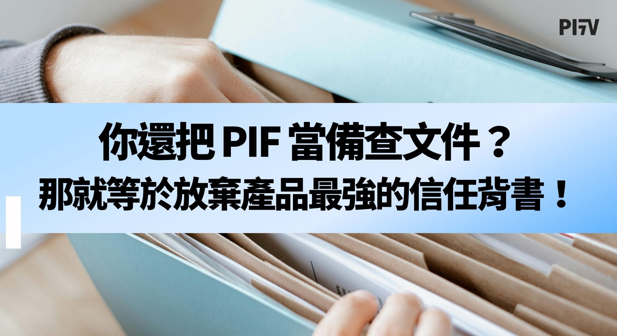 你還把 PIF 當備查文件？那就等於放棄產品最強的信任背書！
