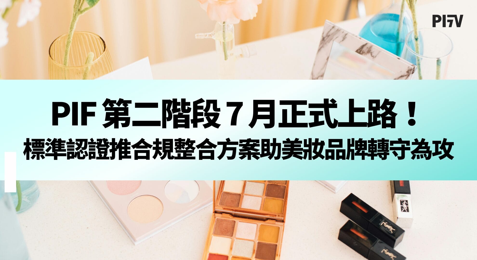 PIF 第二階段 7 月正式上路！標準認證推合規整合方案助美妝品牌轉守為攻