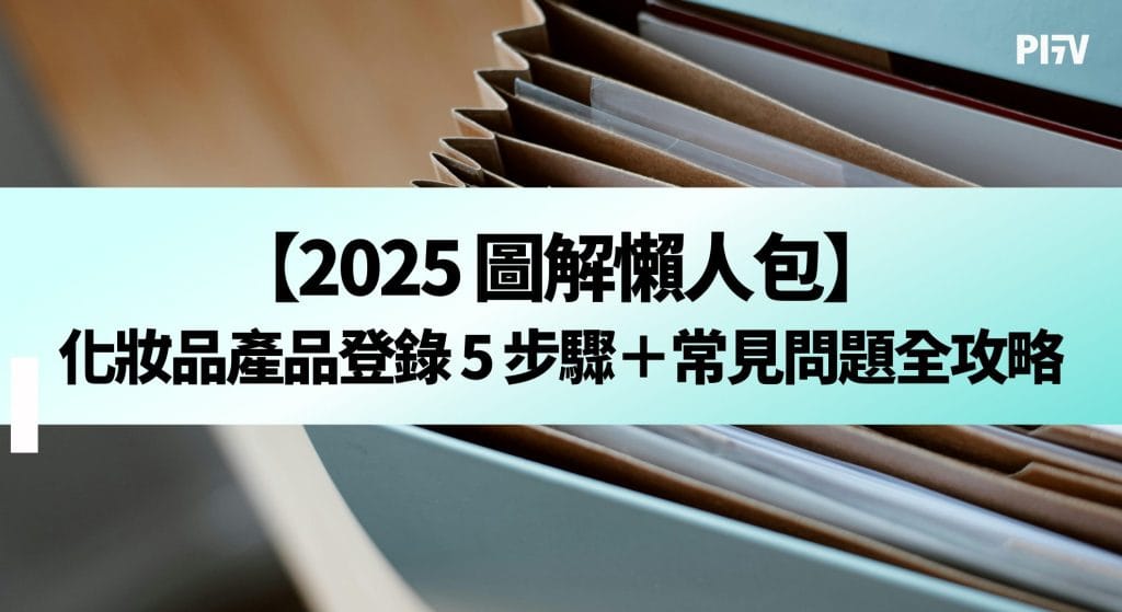 【2025 圖解懶人包】化妝品產品登錄 5 步驟+常見問題全攻略